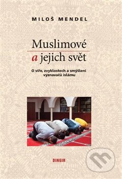 Kniha: Muslimové a jejich svět (Miloš Mendel). Dingir, 2015 Kniha: Muslimové a jejich svět (Miloš Mendel). Dingir, 2015