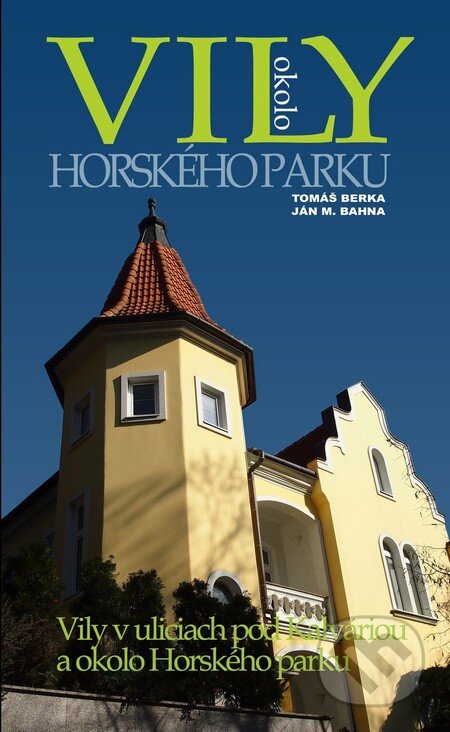 Kniha: Vily okolo Horského parku (Ján M. Bahna a Tomáš Berka). Marenčin PT, 2022 Kniha: Vily okolo Horského parku (Ján M. Bahna a Tomáš Berka). Marenčin PT, 2022