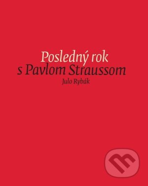 Kniha: Posledný rok s Pavlom Straussom (Julo Rybák). G-ATELIÉR, 2015 Kniha: Posledný rok s Pavlom Straussom (Julo Rybák). G-ATELIÉR, 2015