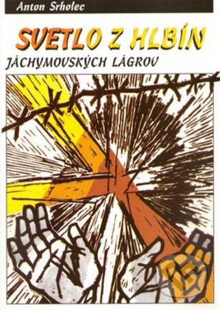 Kniha: Svetlo z hlbín jáchymovských lágrov (Anton Srholec). Vydavateľstvo Michala Vaška, 1996 Kniha: Svetlo z hlbín jáchymovských lágrov (Anton Srholec). Vydavateľstvo Michala Vaška, 1996