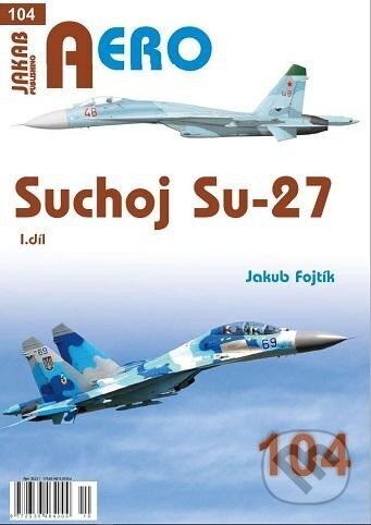 Kniha: AERO 104 Suchoj Su-27 (Jakub Fojtík). Jakab, 2023 Kniha: AERO 104 Suchoj Su-27 (Jakub Fojtík). Jakab, 2023