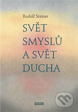 Kniha: Svět smyslů a svět ducha (Rudolf Steiner). Franesa, 2023 Kniha: Svět smyslů a svět ducha (Rudolf Steiner). Franesa, 2023
