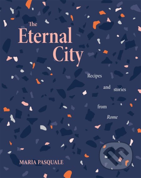 Kniha: The Eternal City (Maria Pasquale). Smith Street Books, 2023 Kniha: The Eternal City (Maria Pasquale). Smith Street Books, 2023