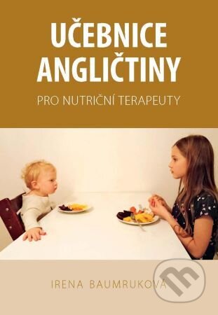 Kniha: Učebnice angličtiny pro nutriční terapeuty (Irena Baumruková). Irena Baumruková, 2023 Kniha: Učebnice angličtiny pro nutriční terapeuty (Irena Baumruková). Irena Baumruková, 2023