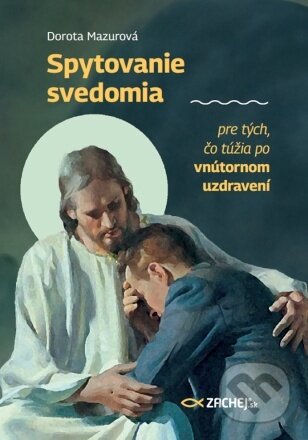 Kniha: Spytovanie svedomia pre tých, čo túžia po vnútornom uzdravení (Dorota Mazurová). Zachej, 2023 Kniha: Spytovanie svedomia pre tých, čo túžia po vnútornom uzdravení (Dorota Mazurová). Zachej, 2023