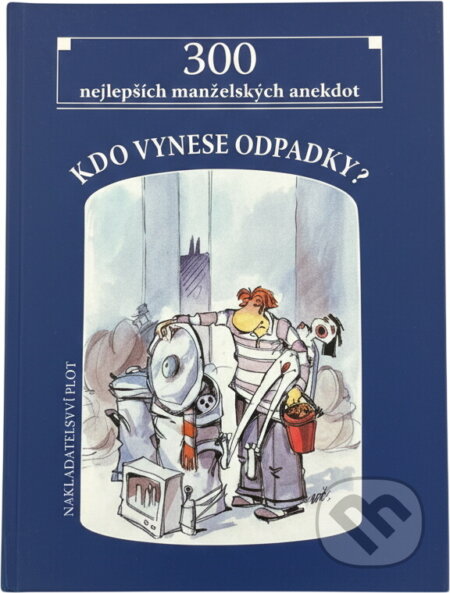 Kniha: Kdo vynese odpadky? : 300 nejlepších manželských anekdot (Plot). Plot, 2004 Kniha: Kdo vynese odpadky? : 300 nejlepších manželských anekdot (Plot). Plot, 2004