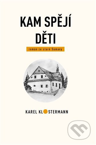 Kniha: Kam spějí děti (Karel Klostermann). Karel Klostermann - spisovatel Šumavy, 2023 Kniha: Kam spějí děti (Karel Klostermann). Karel Klostermann - spisovatel Šumavy, 2023