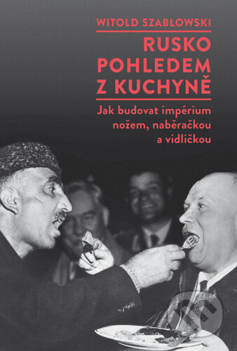 Kniha: Rusko pohledem z kuchyně (Witold Szabłowski). Dokořán, 2023 Kniha: Rusko pohledem z kuchyně (Witold Szabłowski). Dokořán, 2023