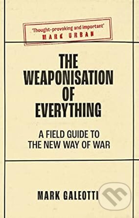 Kniha: Weaponisation of Everything (Mark Galeotti). Yale University Press, 2023 Kniha: Weaponisation of Everything (Mark Galeotti). Yale University Press, 2023