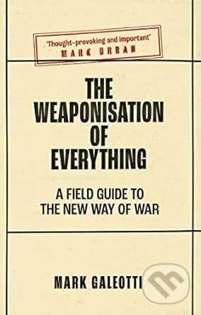Weaponisation of Everything - Mark Galeotti, Yale University Press, 2023