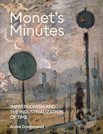 Kniha: Monet's Minutes (Andre Dombrowski). Yale University Press, 2023 Kniha: Monet's Minutes (Andre Dombrowski). Yale University Press, 2023