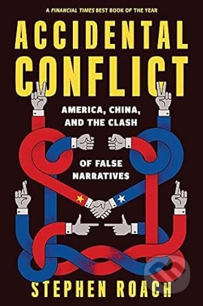 Kniha: Accidental Conflict (Stephen Roach). Yale University Press, 2023 Kniha: Accidental Conflict (Stephen Roach). Yale University Press, 2023