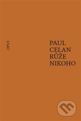 Kniha: Růže nikoho (Paul Celan). Opus, 2023 Kniha: Růže nikoho (Paul Celan). Opus, 2023