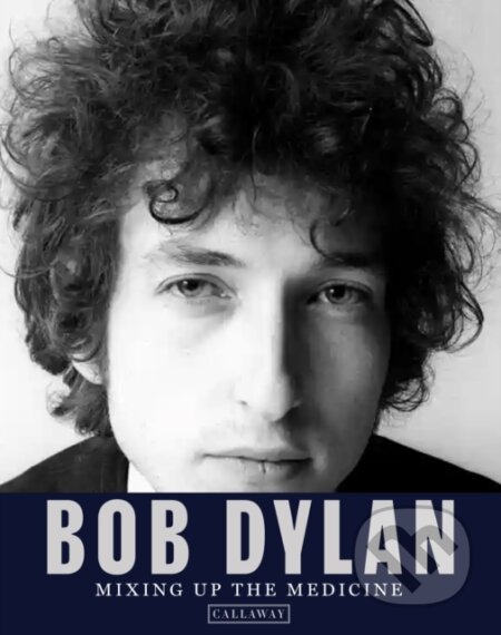 Kniha: Bob Dylan: Mixing up the Medicine (Mark Davidson a Parker Fishel). Callaway Arts & Entertainment, 2023 Kniha: Bob Dylan: Mixing up the Medicine (Mark Davidson a Parker Fishel). Callaway Arts & Entertainment, 2023