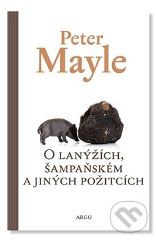 Kniha: O lanýžích, šampaňském a jiných požitcích (Peter Mayle). Argo, 2016 Kniha: O lanýžích, šampaňském a jiných požitcích (Peter Mayle). Argo, 2016