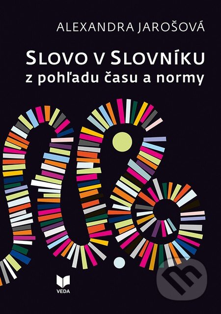 Kniha: Slovo v slovníku z pohľadu času a normy (Alexandra Jarošová). VEDA, 2016 Kniha: Slovo v slovníku z pohľadu času a normy (Alexandra Jarošová). VEDA, 2016