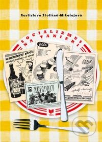 Kniha: Socializmus na tanieri (Rastislava Stoličná-Mikolajová). VEDA, 2015 Kniha: Socializmus na tanieri (Rastislava Stoličná-Mikolajová). VEDA, 2015