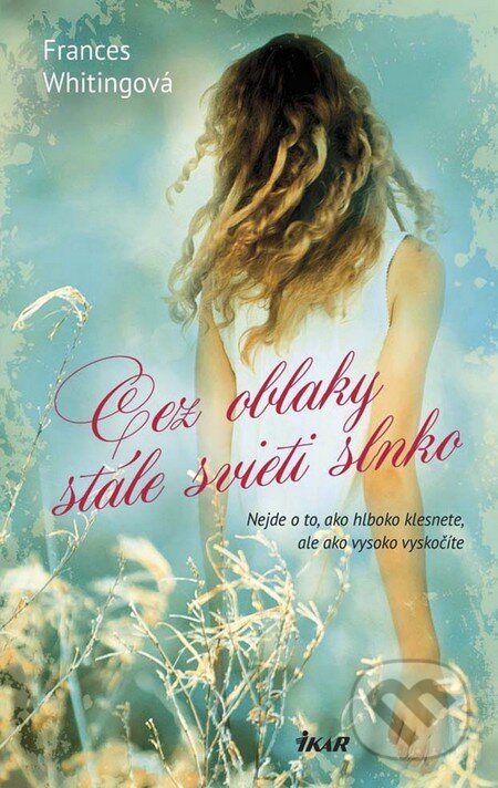Kniha: Cez oblaky stále svieti slnko (Frances Whiting). Ikar, 2016 Kniha: Cez oblaky stále svieti slnko (Frances Whiting). Ikar, 2016