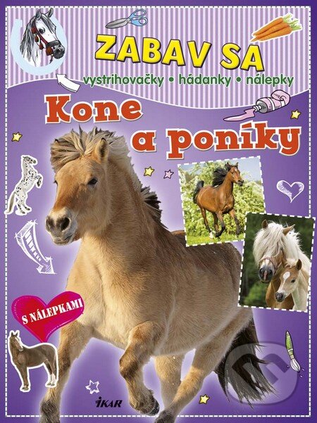 Kniha: Zabav sa – Kone a poníky (Autorský kolektiv). Ikar, 2016 Kniha: Zabav sa – Kone a poníky (Autorský kolektiv). Ikar, 2016
