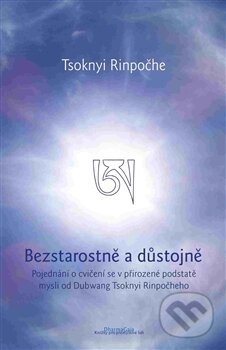 Kniha: Bezstarostně a důstojně (Tsoknyi Rinpoche). DharmaGaia, 2016 Kniha: Bezstarostně a důstojně (Tsoknyi Rinpoche). DharmaGaia, 2016