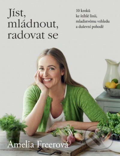 Kniha: Jíst, mládnout, radovat se (Amelia Freer). BETA - Dobrovský, 2016 Kniha: Jíst, mládnout, radovat se (Amelia Freer). BETA - Dobrovský, 2016