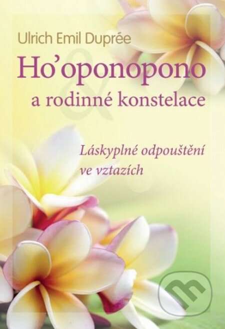 Kniha: Ho'oponopono a rodinné konstelace (Ulrich Emil Duprée). BETA - Dobrovský, 2016 Kniha: Ho'oponopono a rodinné konstelace (Ulrich Emil Duprée). BETA - Dobrovský, 2016