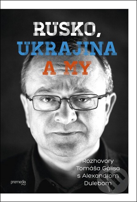 Kniha: Rusko, Ukrajina a my (Alexander Duleba a Tomáš Gális). Premedia, 2016 Kniha: Rusko, Ukrajina a my (Alexander Duleba a Tomáš Gális). Premedia, 2016