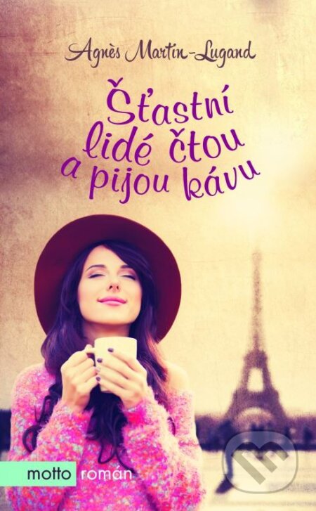 Kniha: Šťastní lidé čtou a pijou kávu (Agnes Martin-Lugand). Motto, 2016 Kniha: Šťastní lidé čtou a pijou kávu (Agnes Martin-Lugand). Motto, 2016
