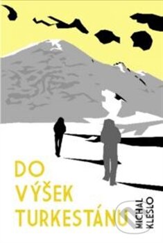Kniha: Do výšek Turkestánu (Michal Kleslo). Ladislav Milan, 2015 Kniha: Do výšek Turkestánu (Michal Kleslo). Ladislav Milan, 2015