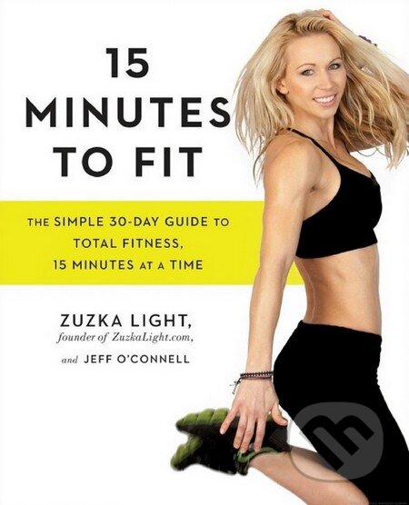 Kniha: 15 Minutes to Fit (Jeff O'Connell a Zuzka Light). Avery, 2016 Kniha: 15 Minutes to Fit (Jeff O'Connell a Zuzka Light). Avery, 2016