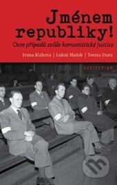 Kniha: Jménem republiky (Ivana Bláhová, Lukáš Blažek a Tereza Stará). Auditorium, 2016 Kniha: Jménem republiky (Ivana Bláhová, Lukáš Blažek a Tereza Stará). Auditorium, 2016