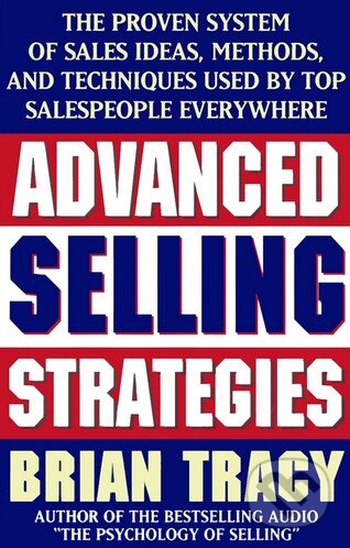Kniha: Advanced Selling Strategies (Brian Tracy). Simon & Schuster, 1996 Kniha: Advanced Selling Strategies (Brian Tracy). Simon & Schuster, 1996