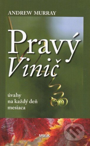 Kniha: Pravý vinič (Andrew Murray). Misijná spoločnosť evanjelia Ježiša Krista, 2015 Kniha: Pravý vinič (Andrew Murray). Misijná spoločnosť evanjelia Ježiša Krista, 2015