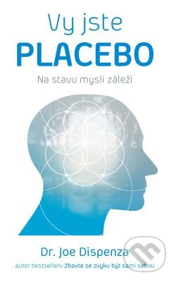 Kniha: Vy jste placebo (Joe Dispenza). ANAG, 2016 Kniha: Vy jste placebo (Joe Dispenza). ANAG, 2016