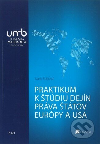 Kniha: Praktikum k štúdiu dejín práva štátov Európy a USA (Ivana Šošková). Belianum, 2021 Kniha: Praktikum k štúdiu dejín práva štátov Európy a USA (Ivana Šošková). Belianum, 2021