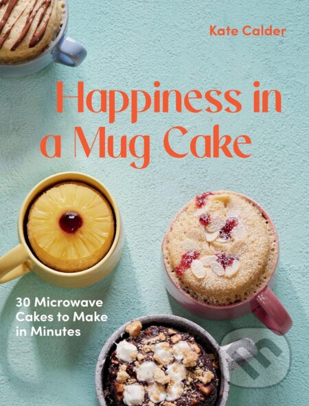 Kniha: Happiness in a Mug Cake (Katie Calder). Hardie Grant, 2023 Kniha: Happiness in a Mug Cake (Katie Calder). Hardie Grant, 2023