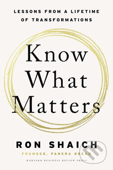 Kniha: Know What Matters (Ron Shaich). Harvard Business Press, 2023 Kniha: Know What Matters (Ron Shaich). Harvard Business Press, 2023