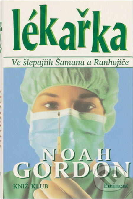 Kniha: Lékařka : ve šlépějích Šamana a Ranhojiče (Noah Gordon). , 1997 Kniha: Lékařka : ve šlépějích Šamana a Ranhojiče (Noah Gordon). , 1997