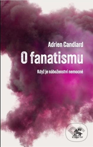 Kniha: O fanatismu (Adrien Candiard a Tereza Hodinová). Krystal OP, 2023 Kniha: O fanatismu (Adrien Candiard a Tereza Hodinová). Krystal OP, 2023