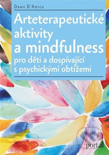 Kniha: Arteterapeutické aktivity a mindfulness (Dawn D'Amico). Portál, 2023 Kniha: Arteterapeutické aktivity a mindfulness (Dawn D'Amico). Portál, 2023