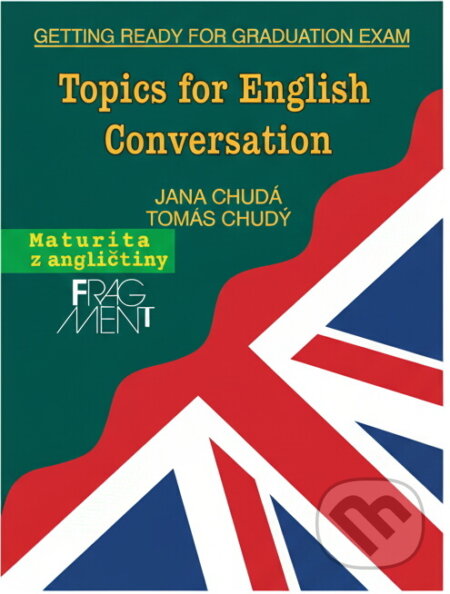 Kniha: Topics for English conversation : (we get ready for the graduation exam) (Jana Chudá a Tomáš Chudý). Fragment, 1998 Kniha: Topics for English conversation : (we get ready for the graduation exam) (Jana Chudá a Tomáš Chudý). Fragment, 1998