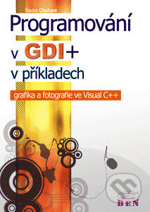 Programování v GDI+ v příkladech - grafika a fotografie ve Visual C++ - Chalupa Radek, BEN - technická literatura, 2007