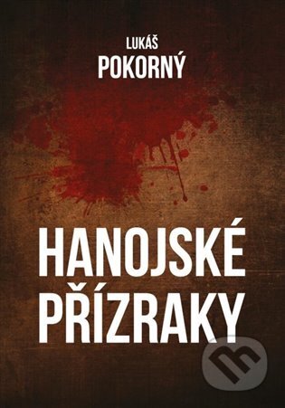 Kniha: Hanojské přízraky (Lukáš Pokorný). Powerprint, 2023 Kniha: Hanojské přízraky (Lukáš Pokorný). Powerprint, 2023