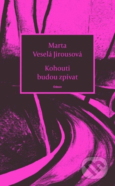 Kniha: Kohouti budou zpívat (Marta Jirousová Veselá). Odeon CZ, 2023 Kniha: Kohouti budou zpívat (Marta Jirousová Veselá). Odeon CZ, 2023