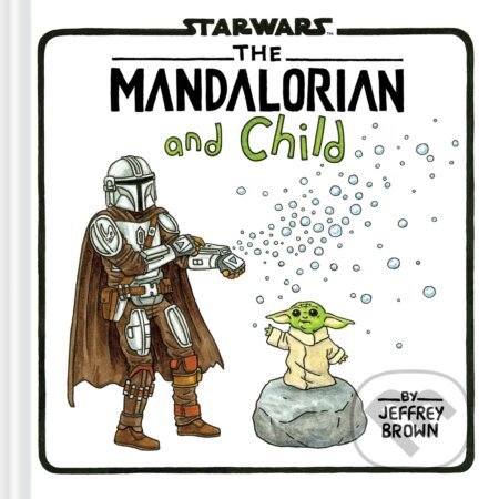 Kniha: Star Wars: The Mandalorian and Child (Jeffrey Brown). Chronicle Books, 2023 Kniha: Star Wars: The Mandalorian and Child (Jeffrey Brown). Chronicle Books, 2023