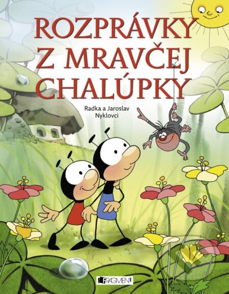Kniha: Rozprávky z mravčej chalúpky (Jaroslav Nykl a Radka Nyklová). Fragment, 2016 Kniha: Rozprávky z mravčej chalúpky (Jaroslav Nykl a Radka Nyklová). Fragment, 2016