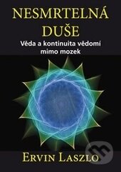 Kniha: Nesmrtelná duše (Ervin Laszlo). ANAG, 2016 Kniha: Nesmrtelná duše (Ervin Laszlo). ANAG, 2016