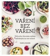 Kniha: Vaření bez vaření (Tanya Maher). ANAG, 2016 Kniha: Vaření bez vaření (Tanya Maher). ANAG, 2016