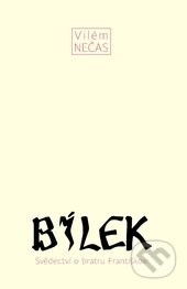 Kniha: Bílek (Vilém Nečas). Malvern, 2016 Kniha: Bílek (Vilém Nečas). Malvern, 2016