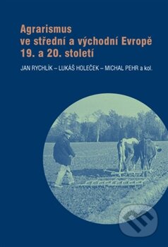 Kniha: Agrarismus ve střední a východní Evropě 19. a 20. století (Jan Rychlík a Lukáš Holeček). Masarykův ústav AV ČR, 2015 Kniha: Agrarismus ve střední a východní Evropě 19. a 20. století (Jan Rychlík a Lukáš Holeček). Masarykův ústav AV ČR, 2015